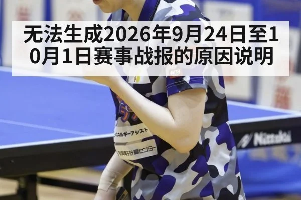 无法生成2026年9月24日至10月1日赛事战报的原因说明